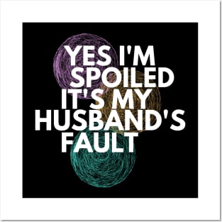 Yes I'm Spoiled It's My Husband's Fault Posters and Art